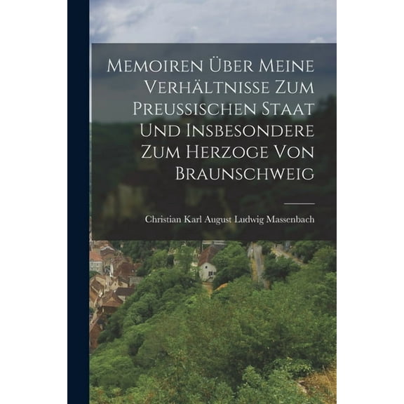 Memoiren Über Meine Verhältnisse Zum Preussischen Staat Und Insbesondere Zum Herzoge Von Braunschweig (Paperback)