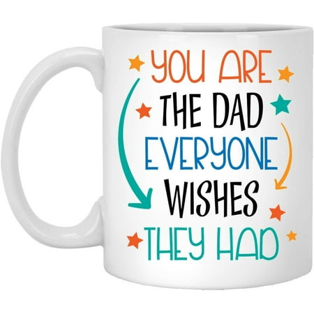 

Novelty Ceramic Coffee Mug 11 Oz You Are The Dad Everyone Wishes They Day Gifts Anniversary Birthday Christmas Mugs Tea Cups Home Decor