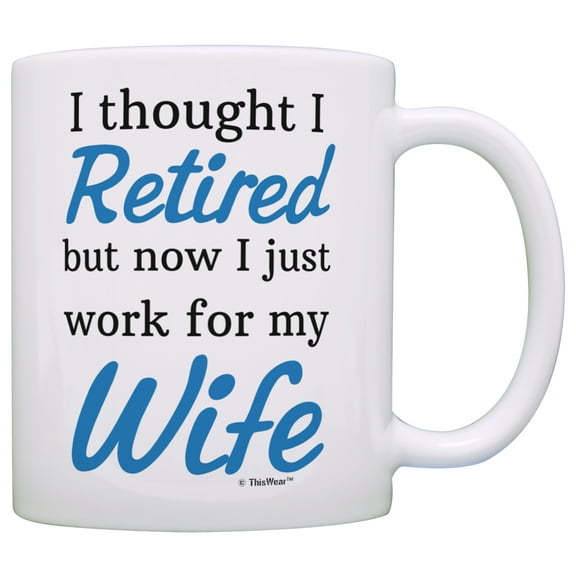 ThisWear Retirement Gift Ideas Retired Now I Just Work for My Wife Funny Retirement Gifts for Men 11 ounce Coffee Mug