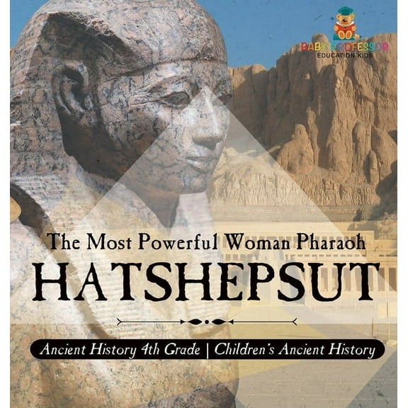 Hatshepsut: The Most Powerful Woman Pharaoh - Ancient History 4th Grade Children's Ancient History, (Hardcover)