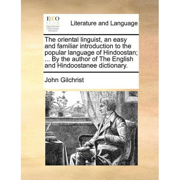 The Oriental Linguist, an Easy and Familiar Introduction to the Popular Language of Hindoostan; ... by the Author of the English and Hindoostanee Dictionary. (Paperback)