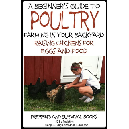 A Beginner’s Guide to Poultry Farming in Your Backyard: Raising Chickens for Eggs and Food - (Best Backyard Chickens For Eggs)