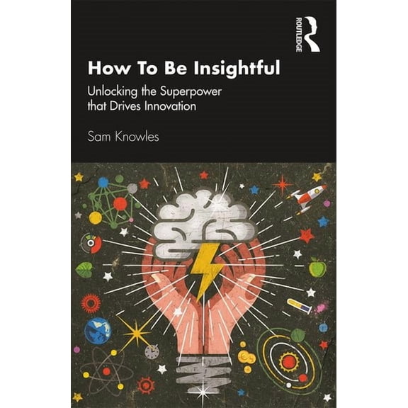 Using Data Better How To Be Insightful: Unlocking the Superpower that drives Innovation, (Paperback)