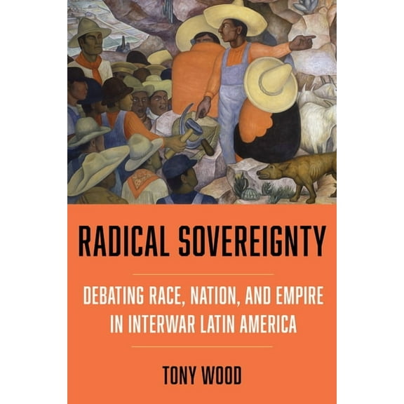 Radical Sovereignty: Debating Race, Nation, and Empire in Interwar Latin America, (Paperback)