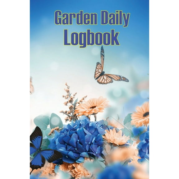 Garden Daily Logbook: Garden Tracker for Beginners and Avid Gardeners, Flowers, Fruit, Vegetable Planting, Care instruct, (Paperback)