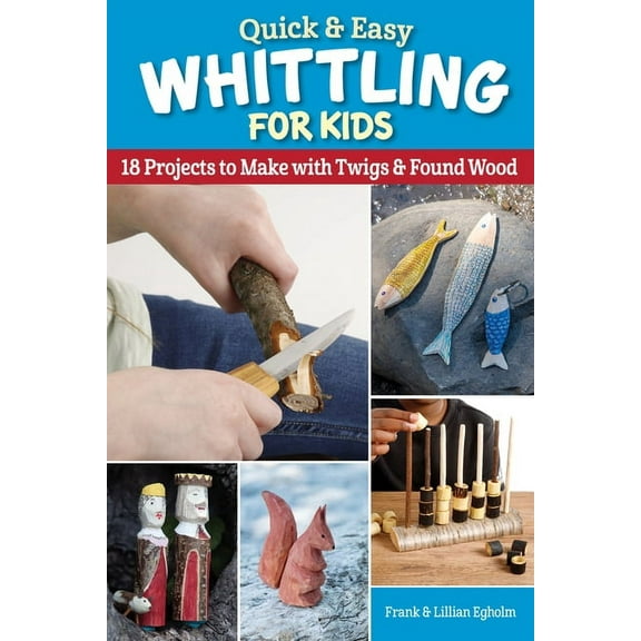 Quick & Easy Whittling for Kids: 18 Projects to Make with Twigs & Found Wood, (Paperback)