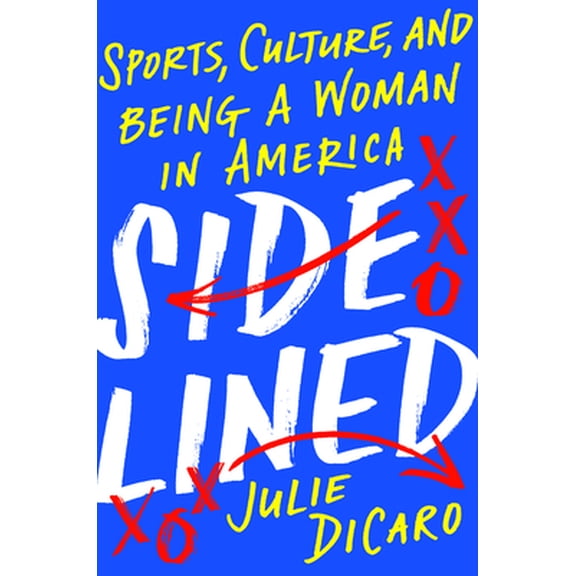 Pre-Owned Sidelined: Sports, Culture, and Being a Woman in America (Hardcover) 152474610X 9781524746100