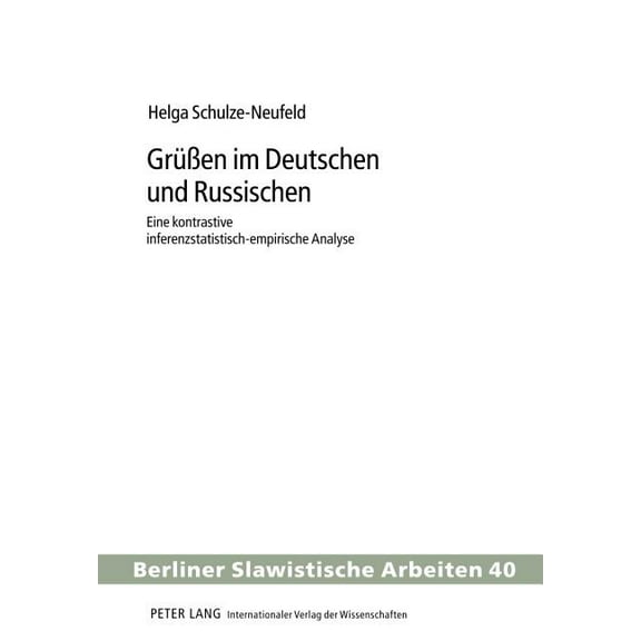 Berliner Slawistische Arbeiten GrueÃen im Deutschen und Russischen: Eine kontrastive inferenzstatistisch-empirische Analyse, Book 40, (Hardcover)
