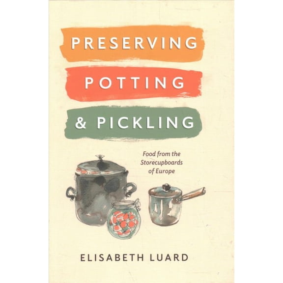 Preserving, Potting and Pickling: Food from the Storecupboards of Europe (Hardcover)