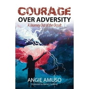 Courage Over Adversity: A Journey Out of the Occult (Paperback)