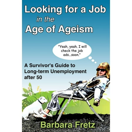 Looking for a Job in the Age of Ageism: A Survivor's Guide to Long-term Unemployment After 50 - (Best Jobs After 50)