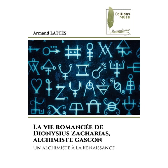 La vie romancée de Dionysius Zacharias, alchimiste gascon, (Paperback)