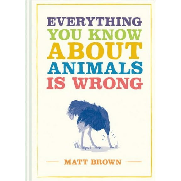 Everything You Know About...: Everything You Know about Animals Is Wrong (Hardcover)