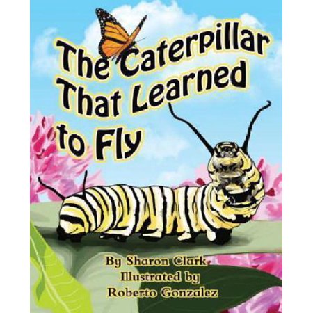 The Caterpillar That Learned To Fly A Children S Nature
