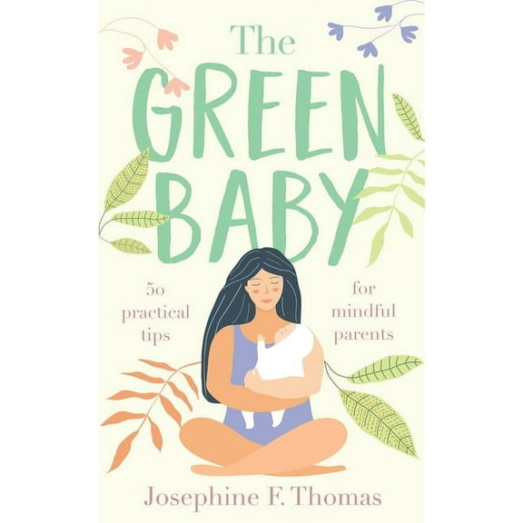 The Green Baby - 50 Practical Tips for Mindful Parents, (Paperback)