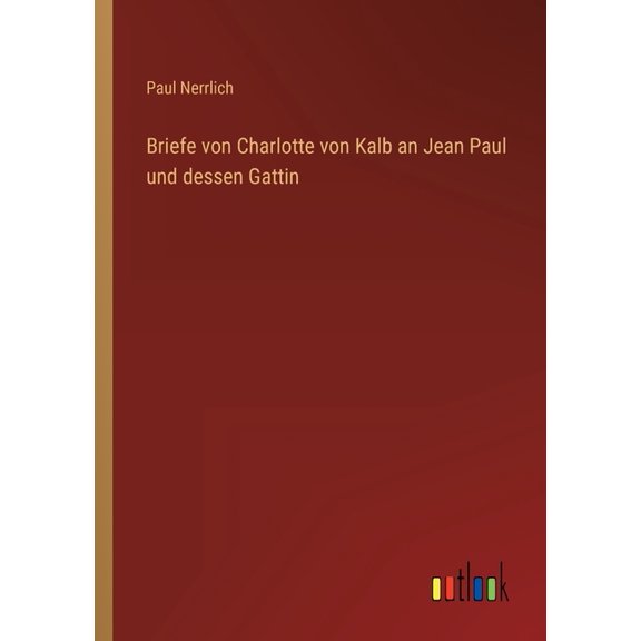 Briefe von Charlotte von Kalb an Jean Paul und dessen Gattin German Edition Paperback 3368257889 9783368257880 Paul Nerrlich