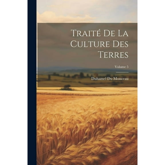 Traité De La Culture Des Terres; Volume 5 (Paperback)