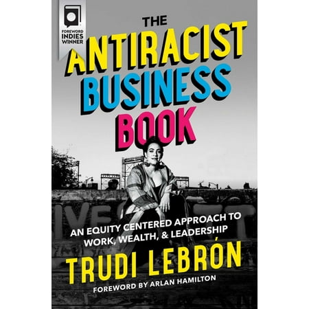 The Antiracist Business Book : An Equity Centered Approach to Work, Wealth, and Leadership (Hardcover)