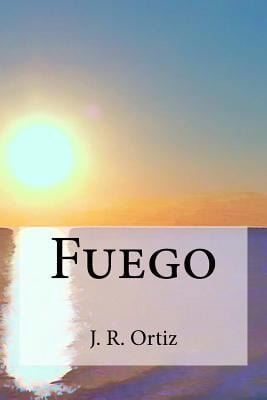 Fuego Paperback 0692799176 9780692799178 J. R. Ortiz