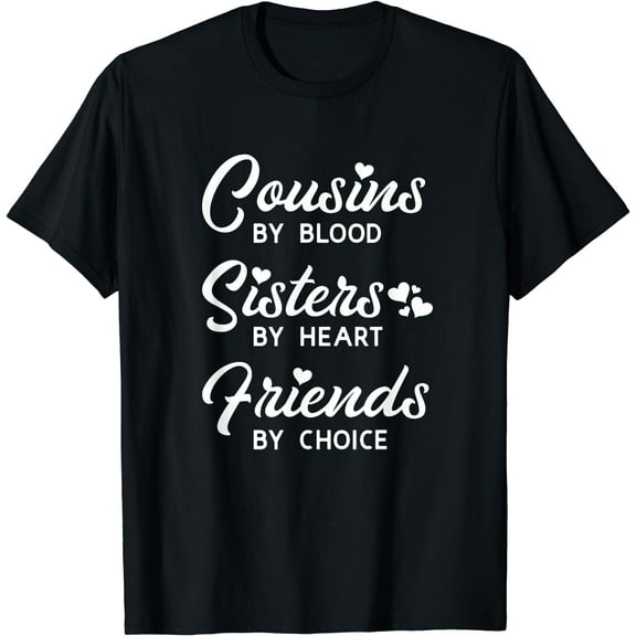 Cousins by Blood Sisters by Heart Friends by Choice T-Shirt