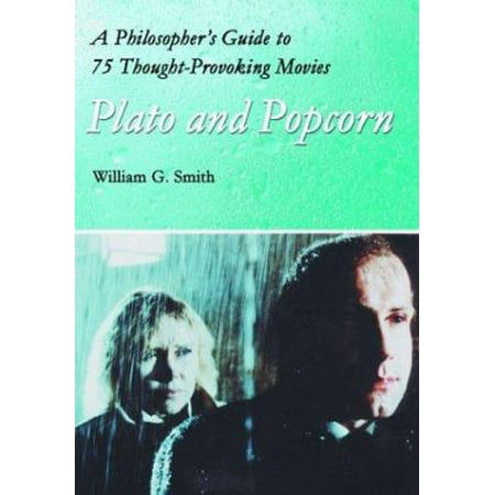 Plato And Popcorn A Philosophers Guide To 75 Thought Provoking Movies - 