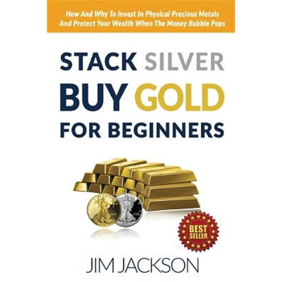 Pre-Owned Stack Silver Buy Gold for Beginners : How and Why to Invest in Physical Precious Metals and Protect Your Wealth When the Money Bubble Pops