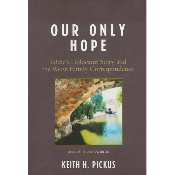 Studies in the Shoah Our Only Hope: Eddie's Holocaust Story and the Weisz Family Correspondence, Book 30, (Paperback)