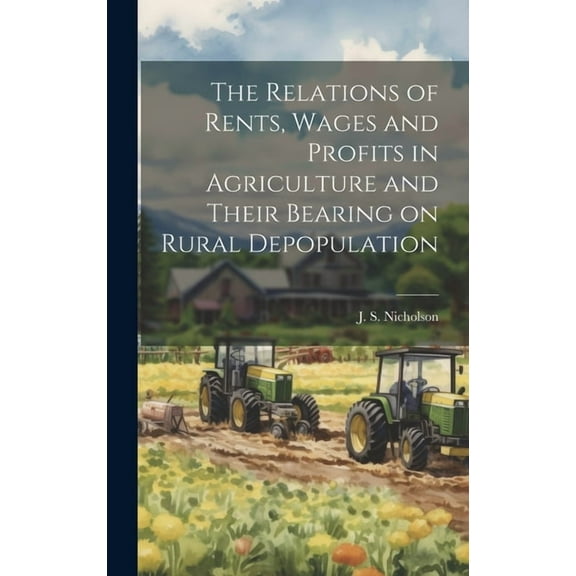 The Relations of Rents, Wages and Profits in Agriculture and Their Bearing on Rural Depopulation (Hardcover)
