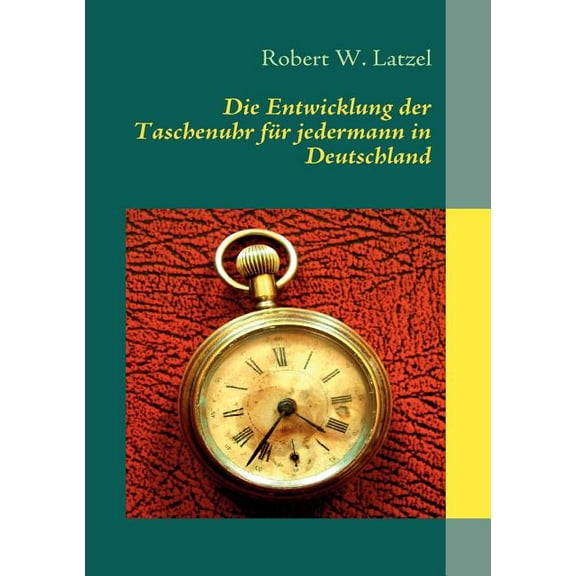 Die Entwicklung der Taschenuhr für jedermann in Deutschland, (Paperback)