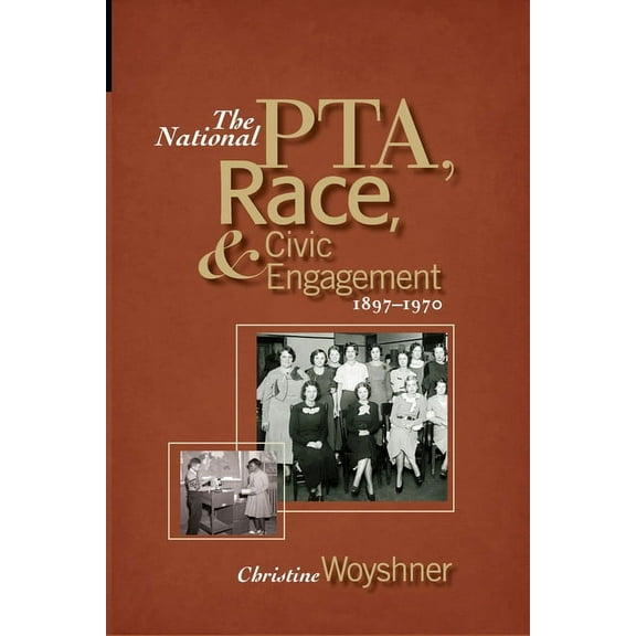 The National Pta, Race, and Civic Engagement, 1897-1970, (Paperback)