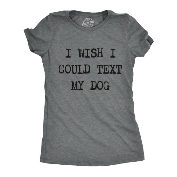 Womens I Wish I Could Text My Dog T Shirt Funny Pet Puppy Lover Tee Womens Graphic Tees