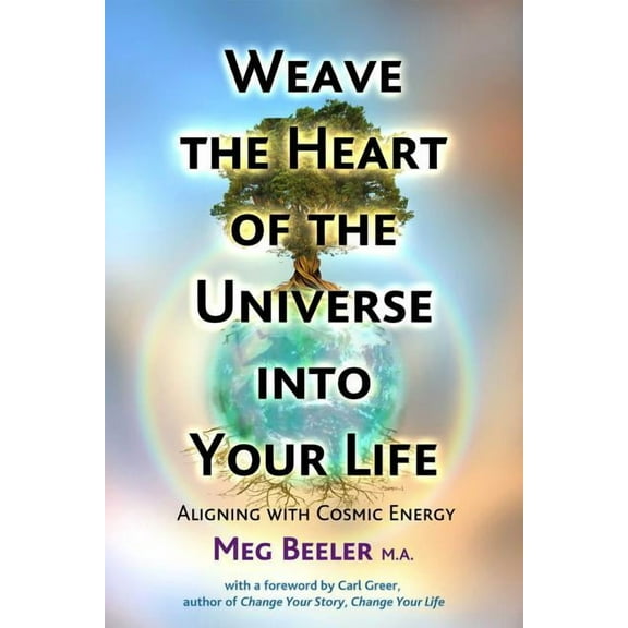 Weave the Heart of the Universe into Your Life : Aligning with Cosmic Energy (Paperback)