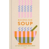 Recipes for Soup: 65 Nourishing Recipes, (Hardcover)