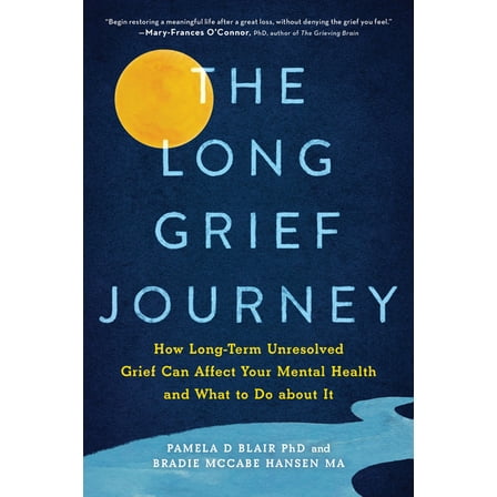 The Long Grief Journey: How Long-Term Unresolved Grief Can Affect Your Mental Health and What to Do about It, (Paperback)