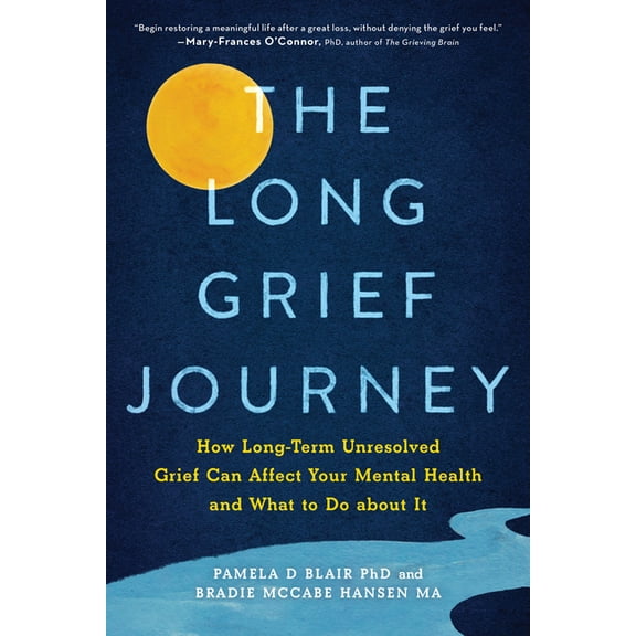 The Long Grief Journey: How Long-Term Unresolved Grief Can Affect Your Mental Health and What to Do about It, (Paperback)