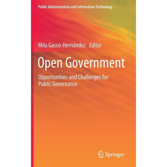 Public Administration and Information Te Open Government: Opportunities and Challenges for Public Governance, Book 4, (Hardcover)