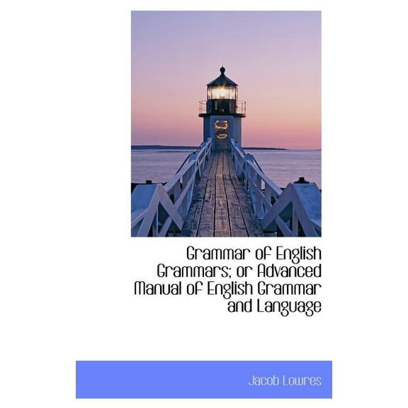 Grammar of English Grammars; Or Advanced Manual of English Grammar and Language (Hardcover)