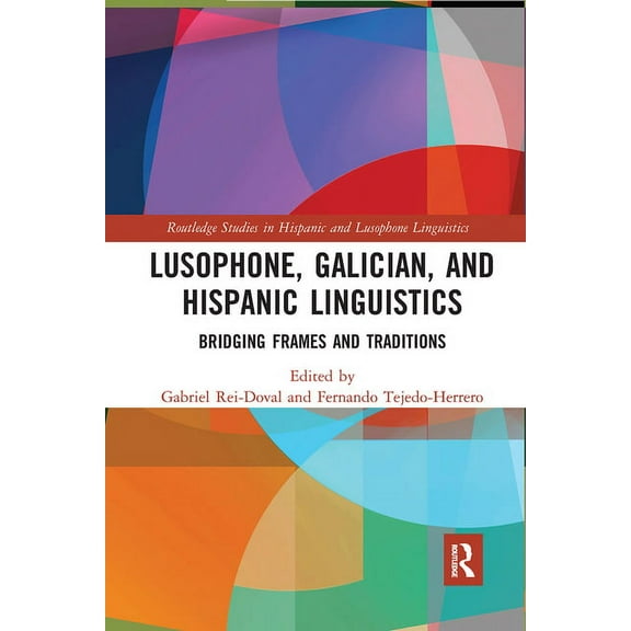 Routledge Studies in Hispanic and Lusoph Lusophone, Galician, and Hispanic Linguistics: Bridging Frames and Traditions, (Paperback)