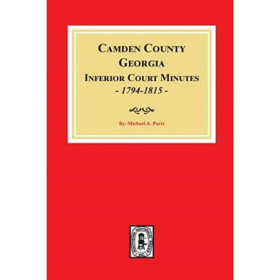Camden County, Georgia Inferior Court Minutes, 1794-1815. (Paperback)