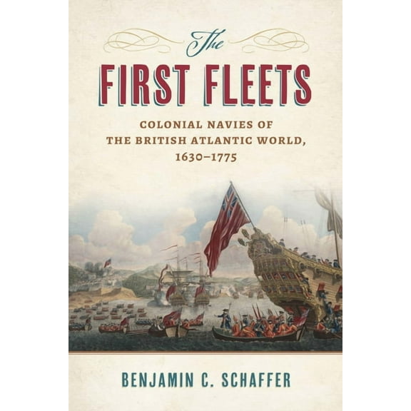 Maritime Currents: History and Archaeolo The First Fleets: Colonial Navies of the British Atlantic World, 1630-1775, (Hardcover)