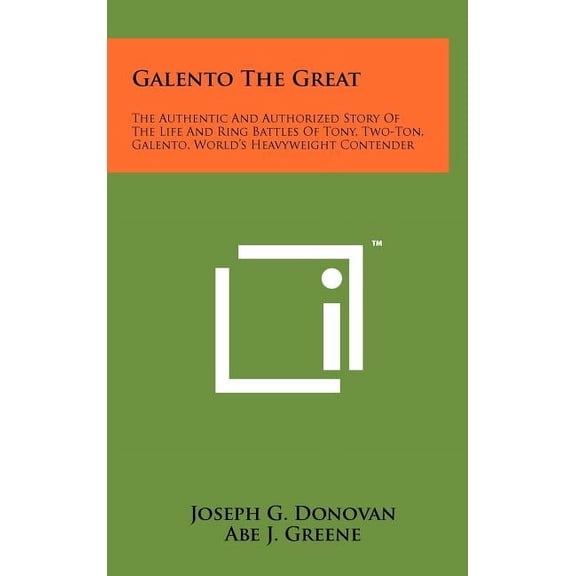 Galento The Great: The Authentic And Authorized Story Of The Life And Ring Battles Of Tony, Two-Ton, Galento, World's He, (Hardcover)