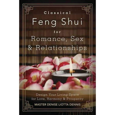 Classical Feng Shui for Romance, Sex & Relationships: Design Your Living Space for Love, Harmony & Prosperity