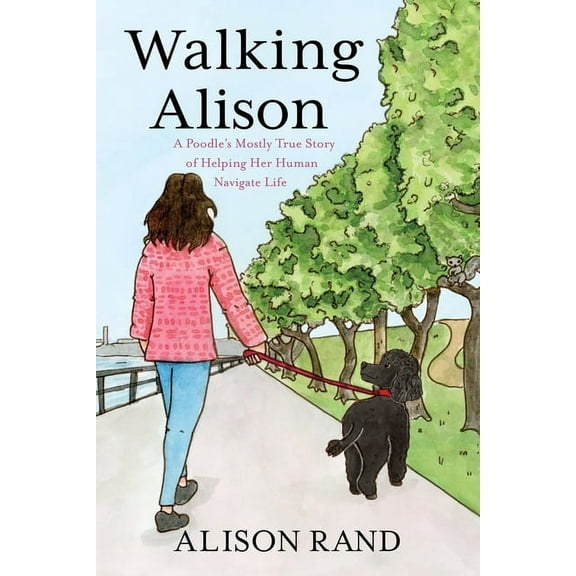 Walking Alison: A Poodle's Mostly True Story of Helping Her Human Navigate Life, (Paperback)