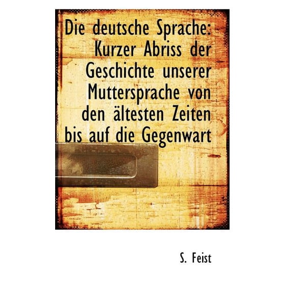 Die Deutsche Sprache: Kurzer Abriss Der Geschichte Unserer Muttersprache Von Den Altesten Zeiten Bis Paperback
