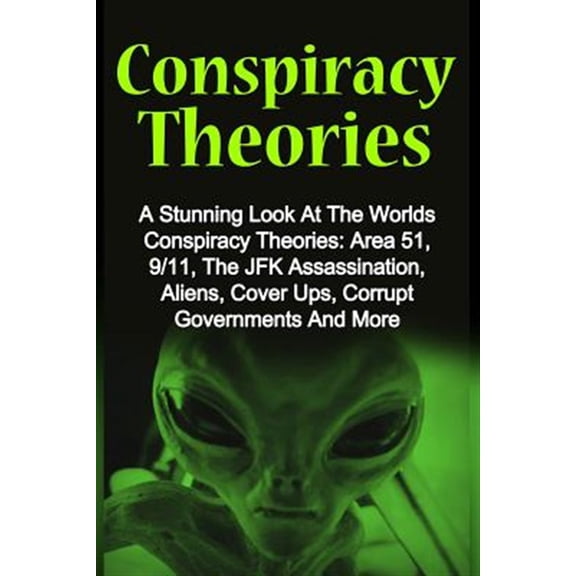 Pre-Owned Conspiracy Theories : A Stunning Look at the Worlds Conspiracy Theories: Area 51, 9/11, the JFK Assassination, Aliens, Cover Ups, Corrupt Governments and More