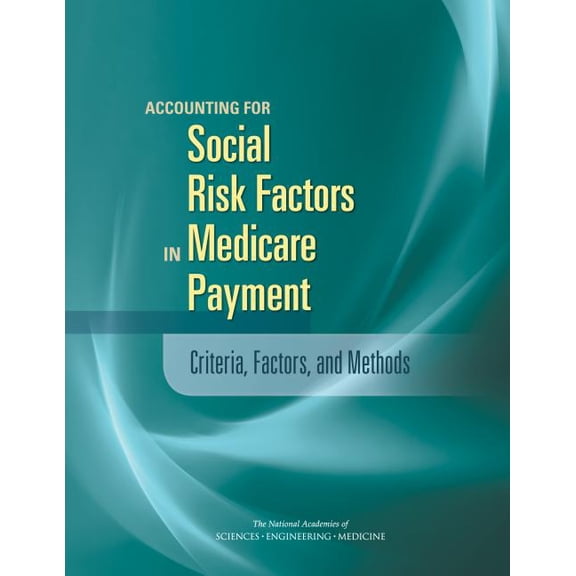 Accounting for Social Risk Factors in Medicare Payment: Criteria, Factors, and Methods (Paperback)