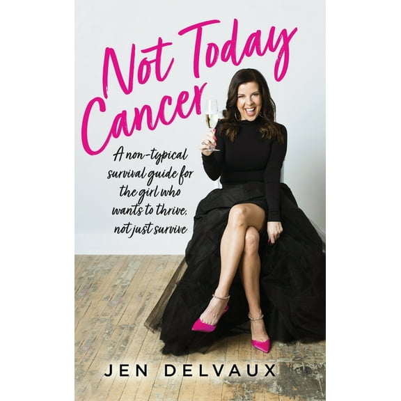 Not Today Cancer: A non-typical survival guide for the girl who wants to thrive, not just survive, (Hardcover)