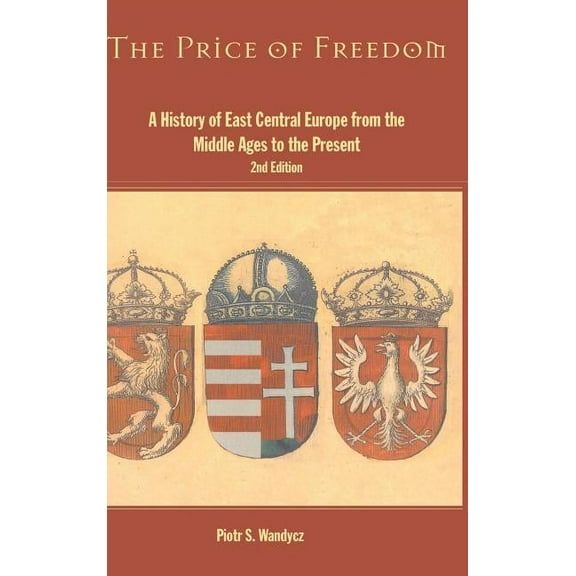 The Price of Freedom: A History of East Central Europe from the Middle Ages to the Present, (Hardcover)