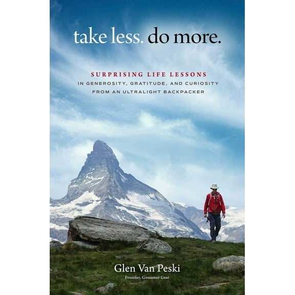 Take Less. Do More.: Surprising Life Lessons in Generosity, Gratitude, and Curiosity from an Ultralight Backpacker, (Hardcover)