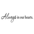 thumbnail image 2 of VWAQ Always in Our Hearts Wall Decal. Inpsirational Saying Family Love Wall Decal VWAQ 1602, 2 of 2